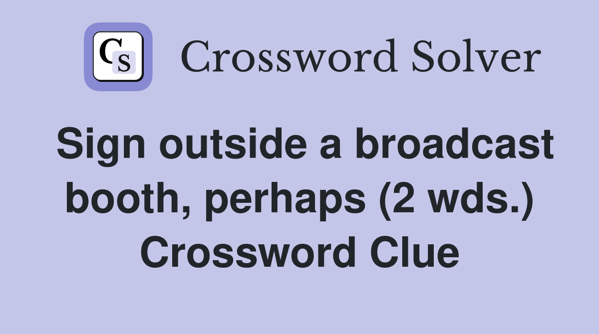 Sign outside a broadcast booth, perhaps (2 wds.) Crossword Clue