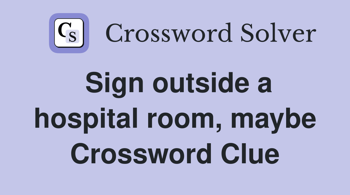 Sign outside a hospital room, maybe Crossword Clue