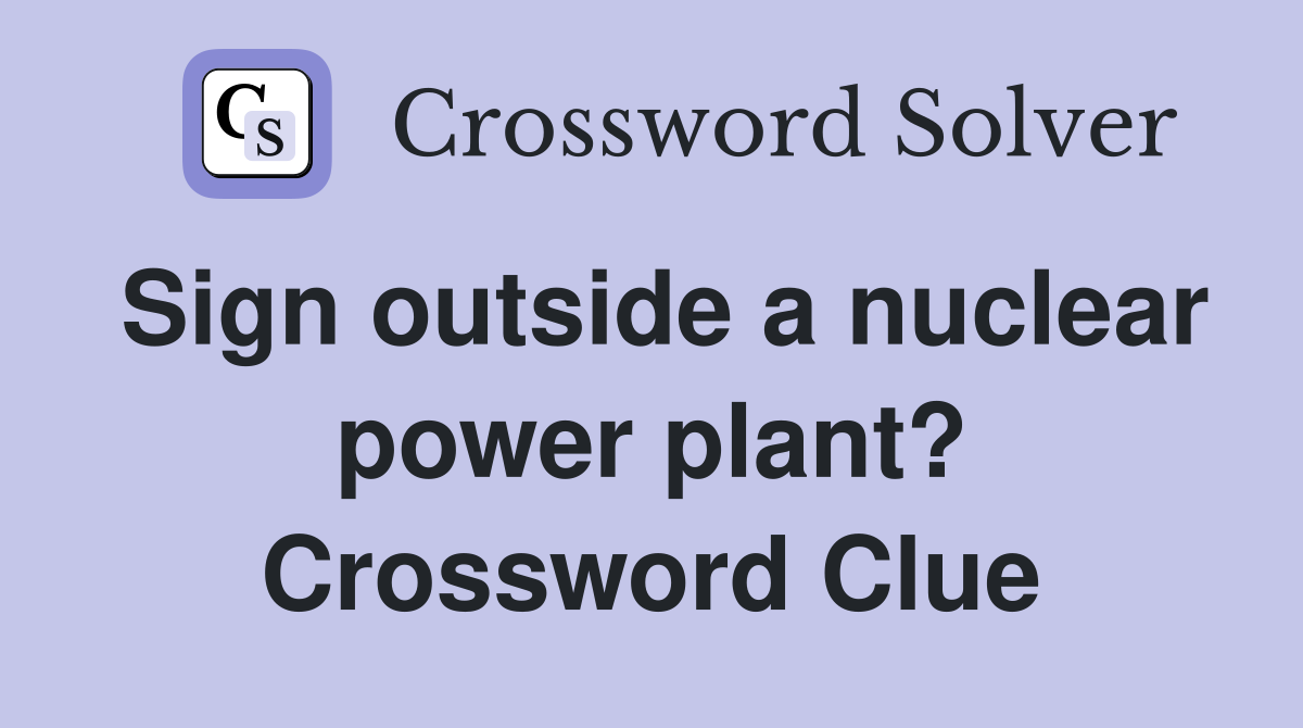 Sign outside a nuclear power plant? Crossword Clue