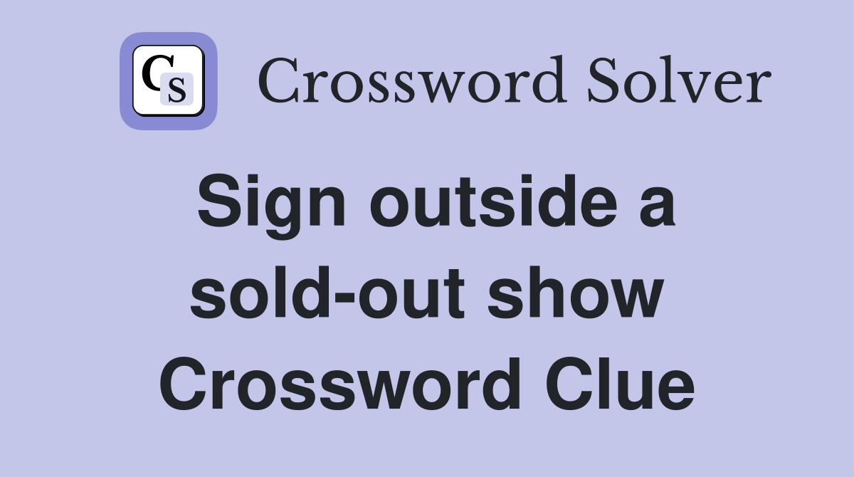 Sign outside a sold-out show Crossword Clue
