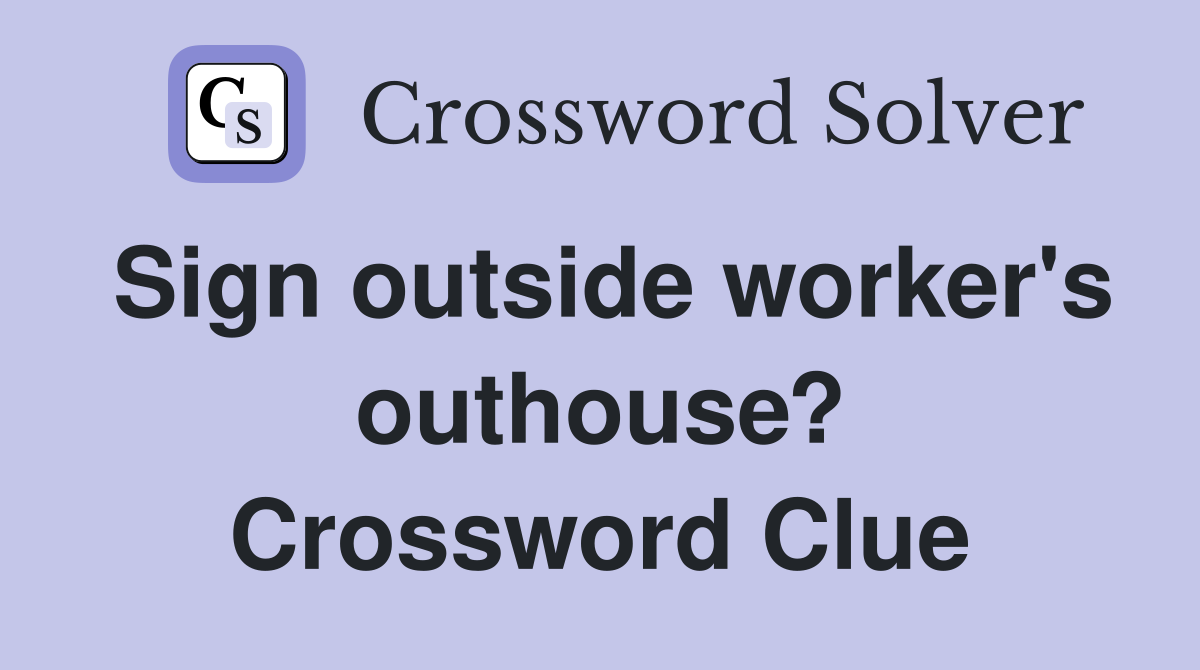 Sign outside worker's outhouse? Crossword Clue