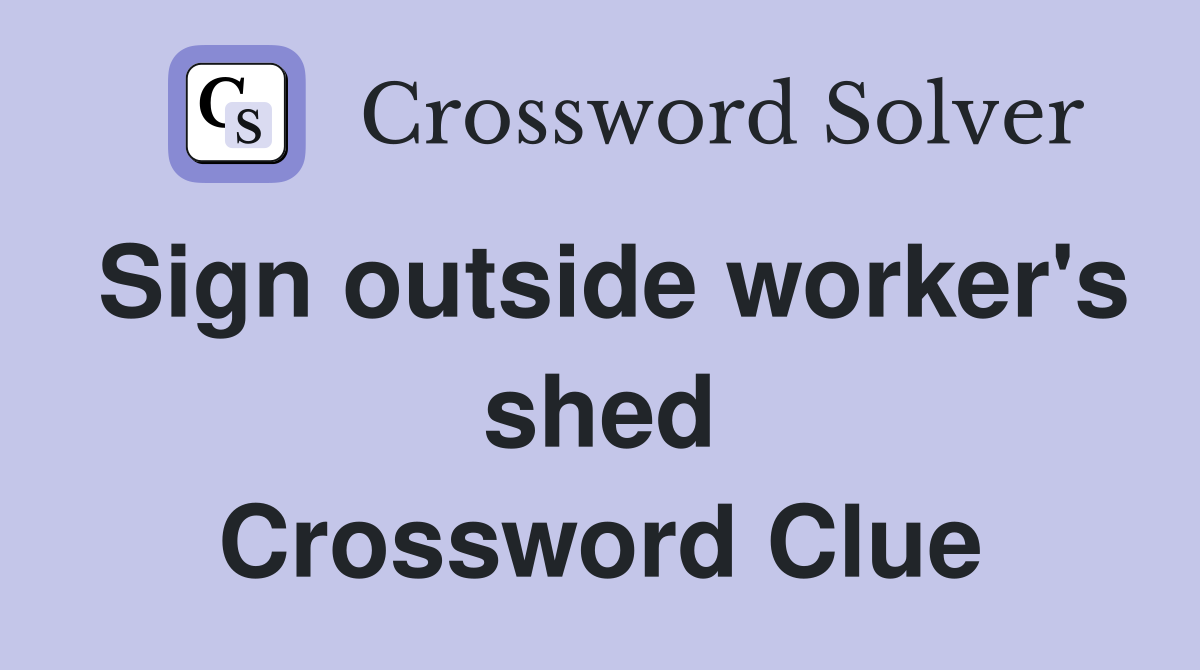 Sign outside worker's shed Crossword Clue