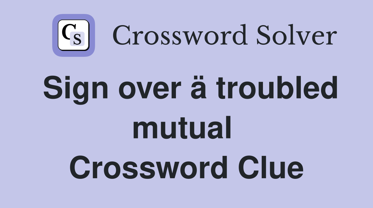 Sign over ä troubled mutual  Crossword Clue