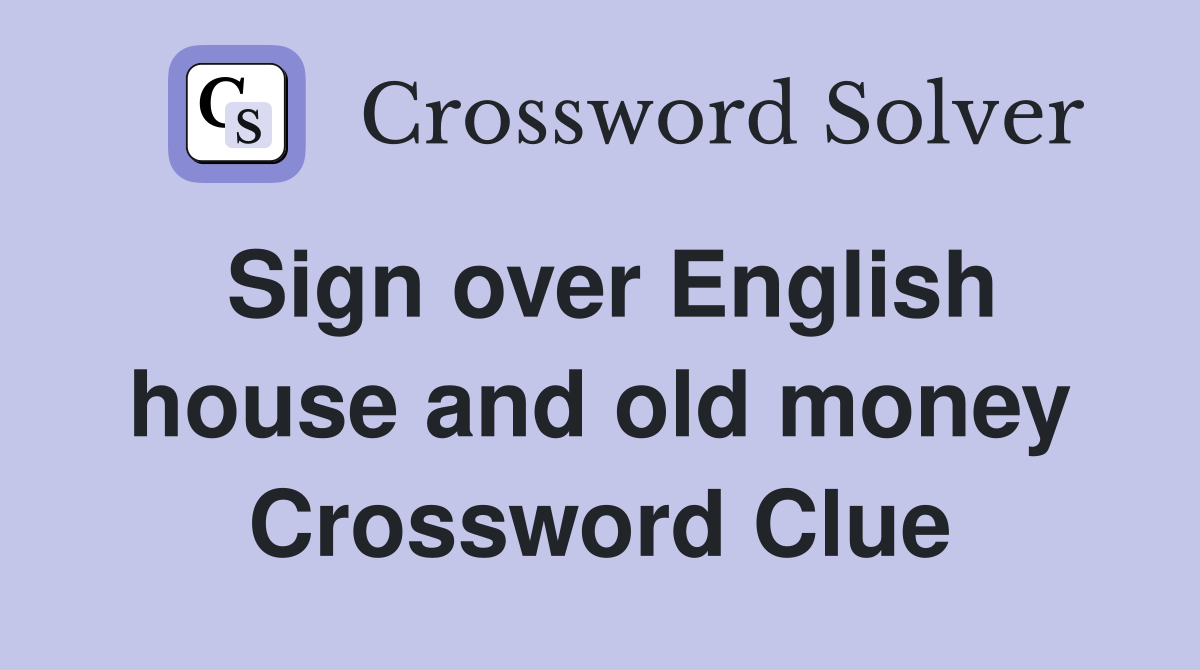 Sign over English house and old money Crossword Clue
