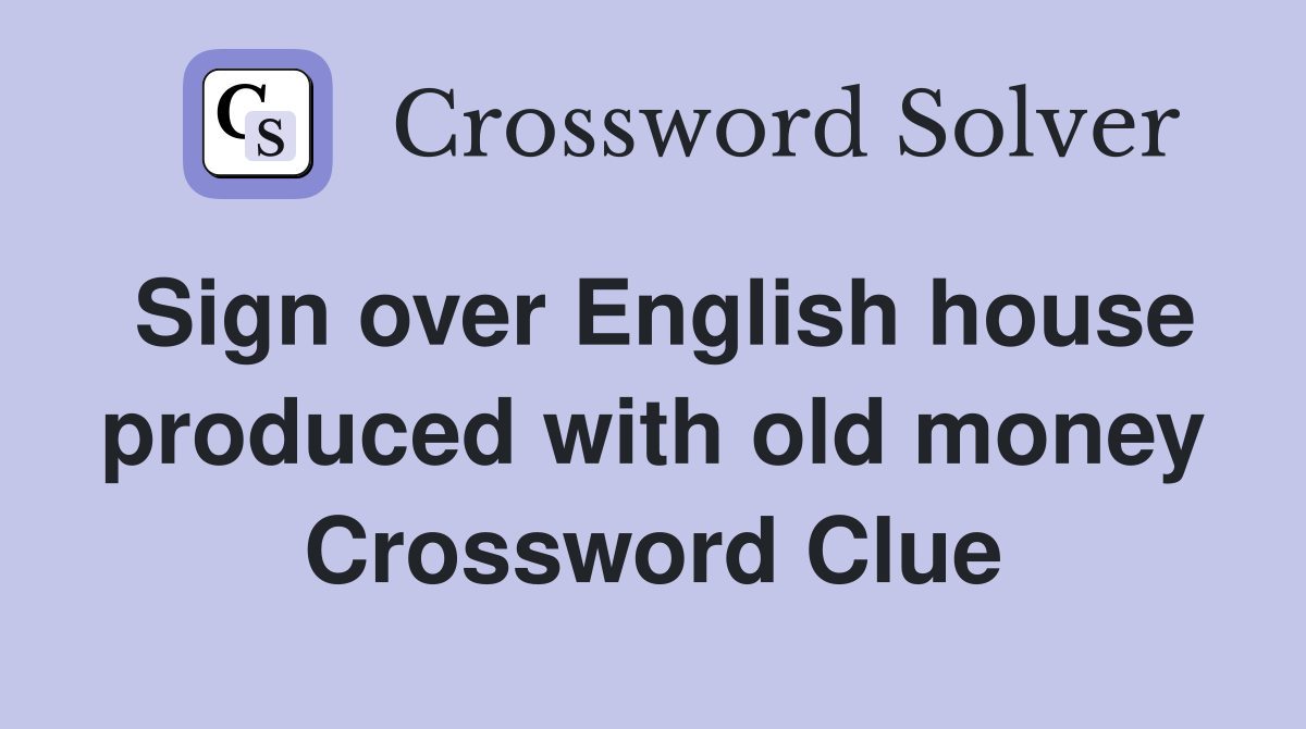 Sign over English house produced with old money Crossword Clue