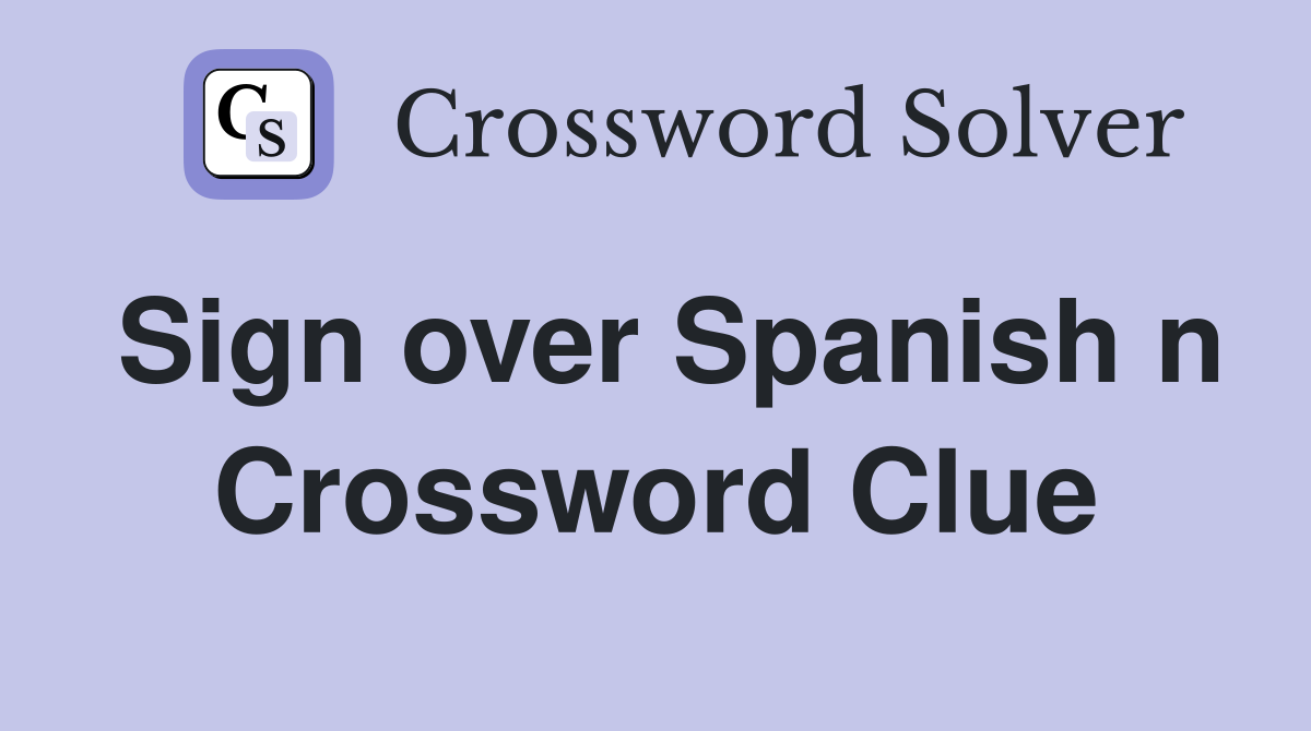 Sign over Spanish n Crossword Clue