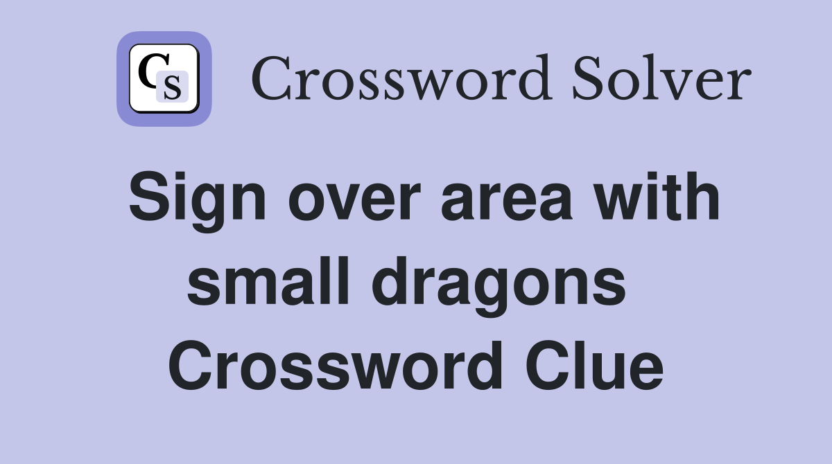 Sign over area with small dragons  Crossword Clue
