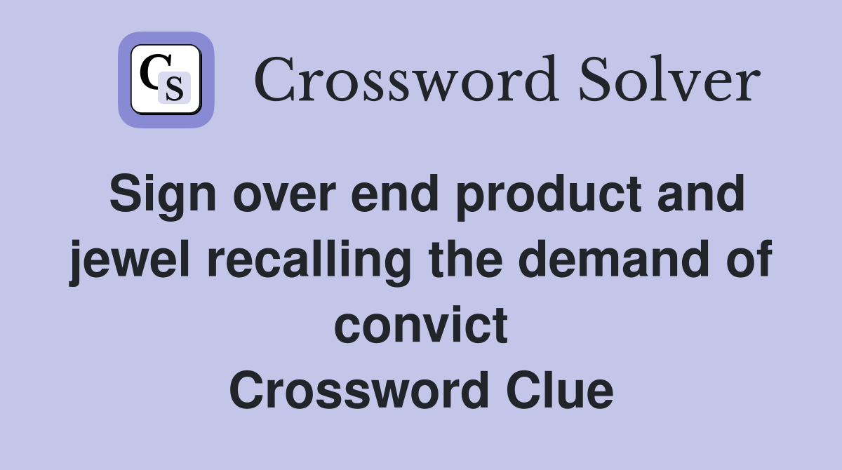 Sign over end product and jewel recalling the demand of convict Crossword Clue