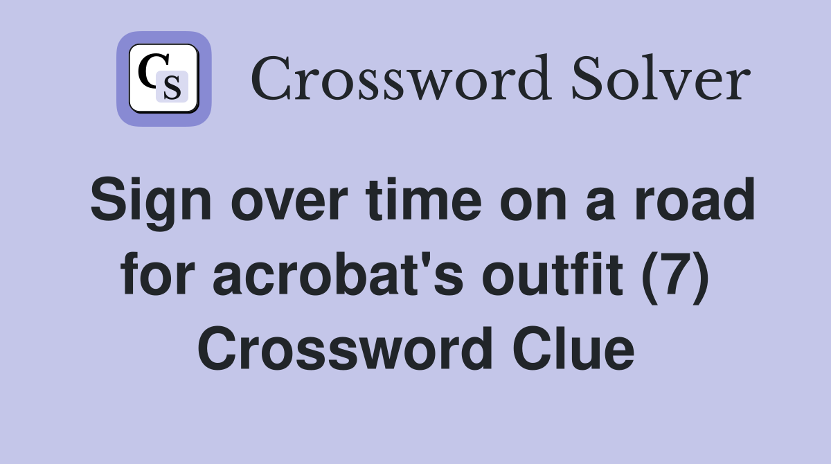 Sign over time on a road for acrobat's outfit (7) Crossword Clue