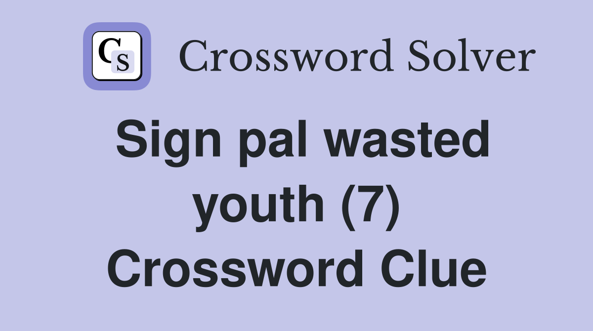 Sign pal wasted youth (7) Crossword Clue