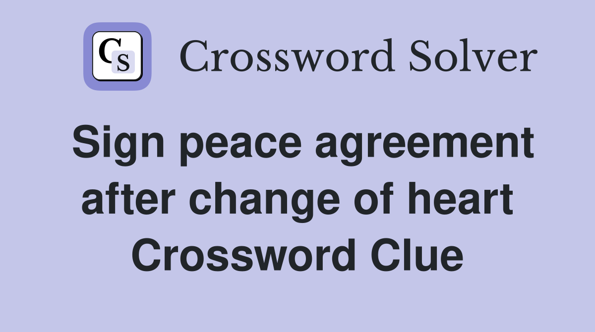 Sign peace agreement after change of heart Crossword Clue