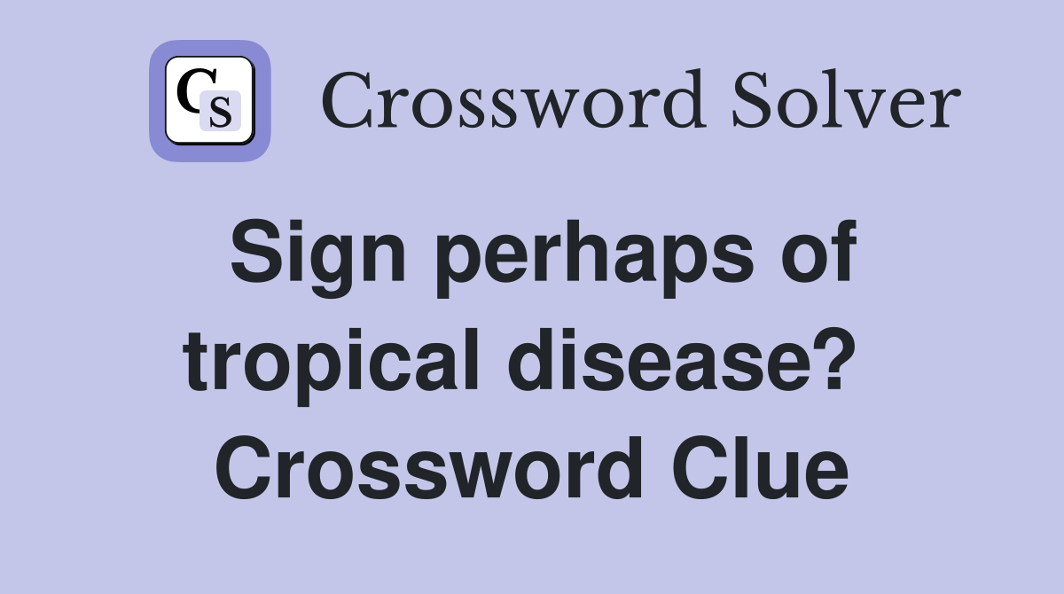 Sign perhaps of tropical disease?  Crossword Clue