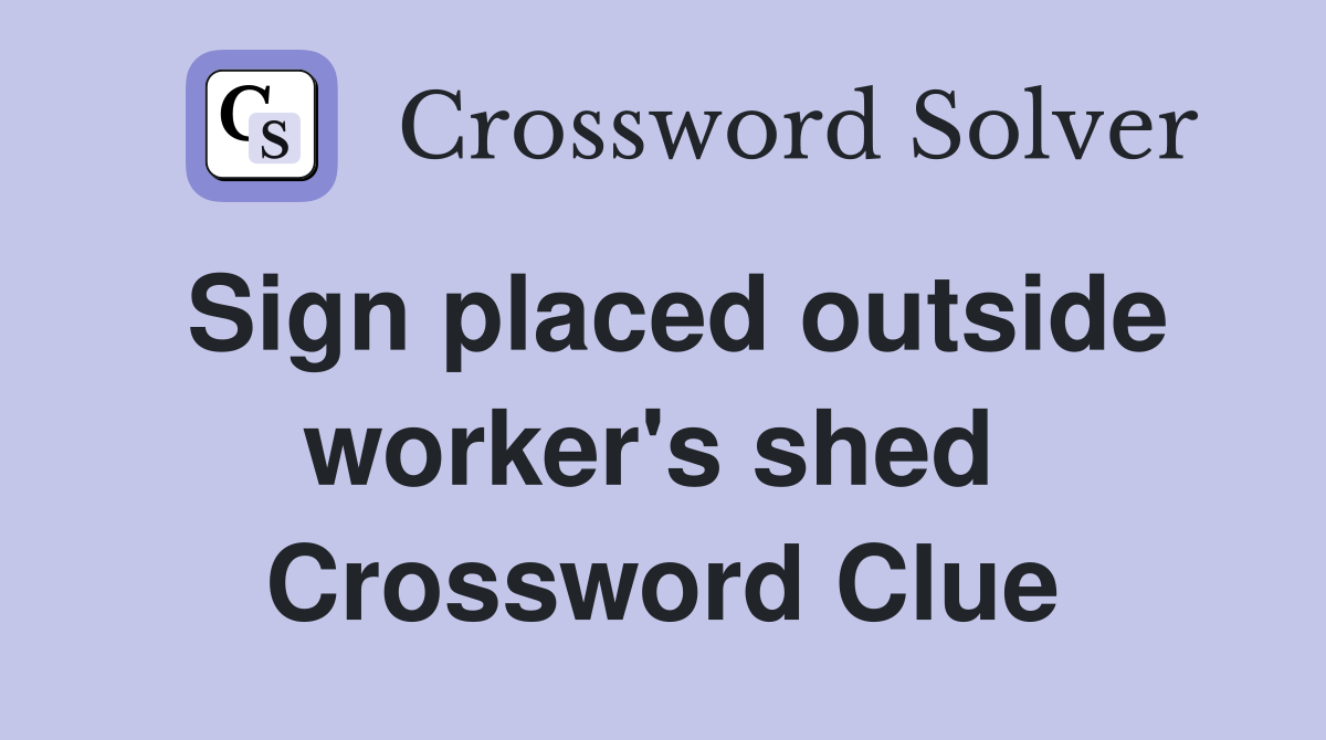 Sign placed outside worker's shed  Crossword Clue