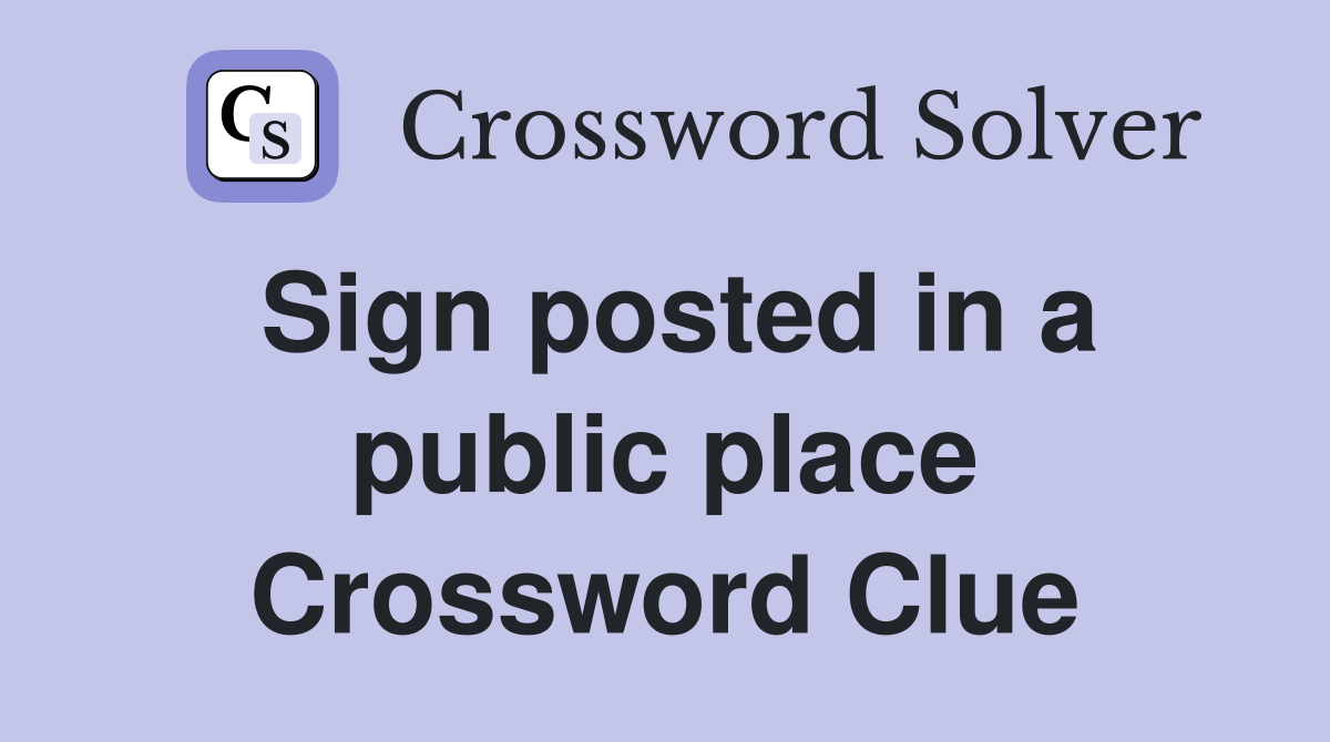 Sign posted in a public place Crossword Clue