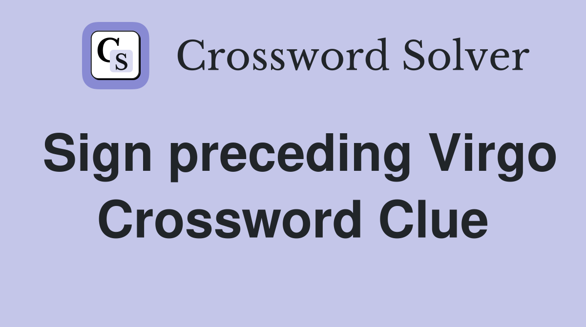 Sign preceding Virgo Crossword Clue