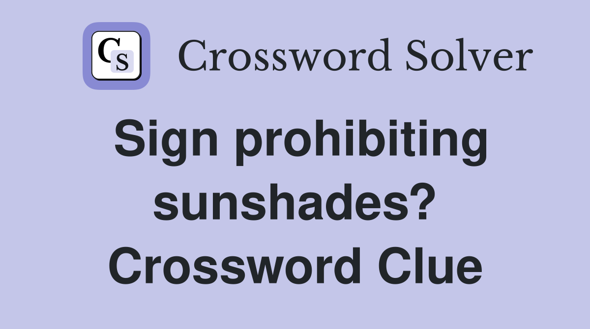 Sign prohibiting sunshades? Crossword Clue