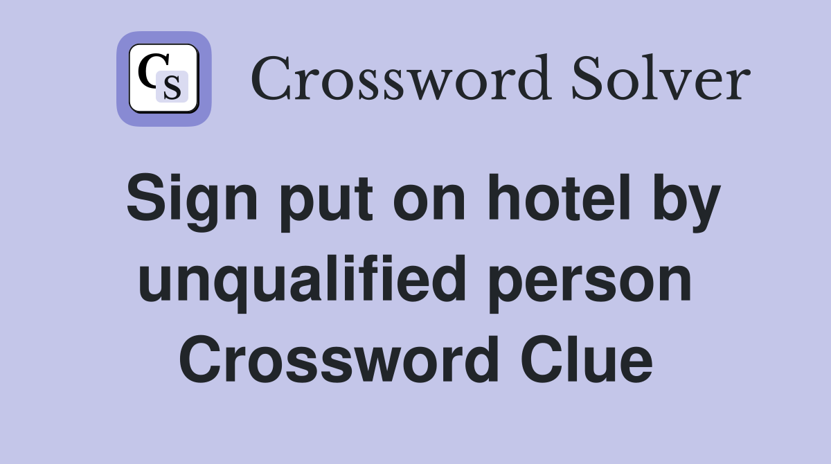 Sign put on hotel by unqualified person Crossword Clue