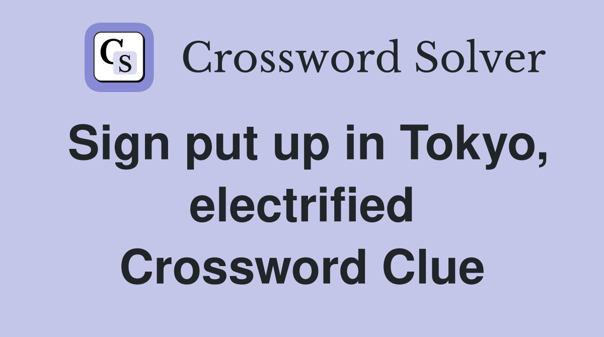 Sign put up in Tokyo, electrified Crossword Clue