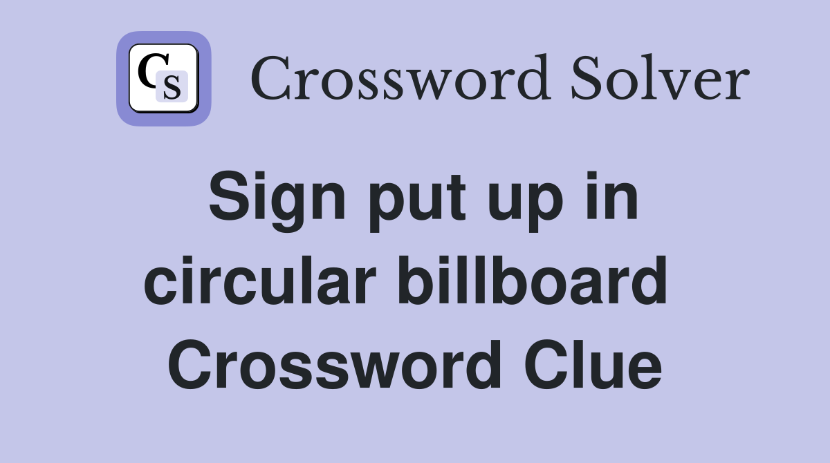 Sign put up in circular billboard  Crossword Clue