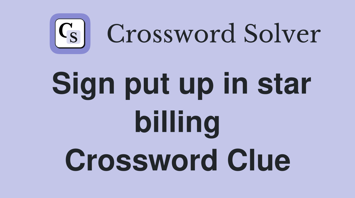 Sign put up in star billing Crossword Clue