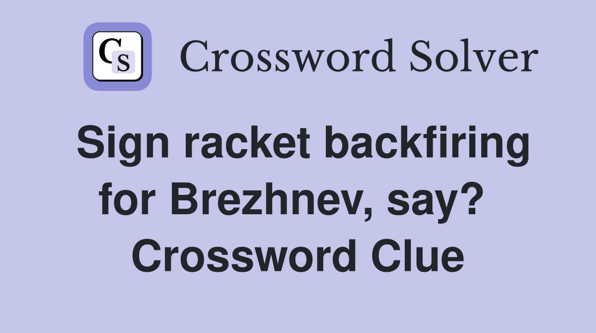 Sign racket backfiring for Brezhnev, say?  Crossword Clue