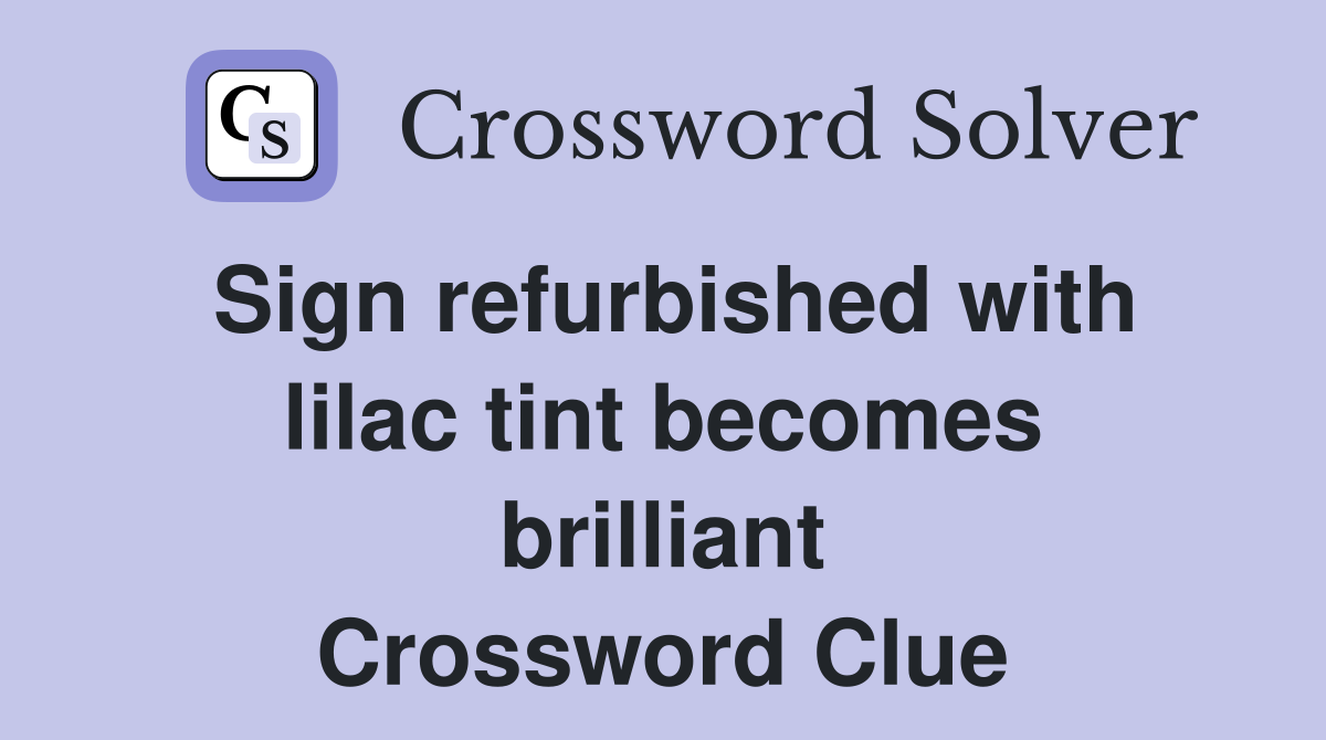 Sign refurbished with lilac tint becomes brilliant Crossword Clue
