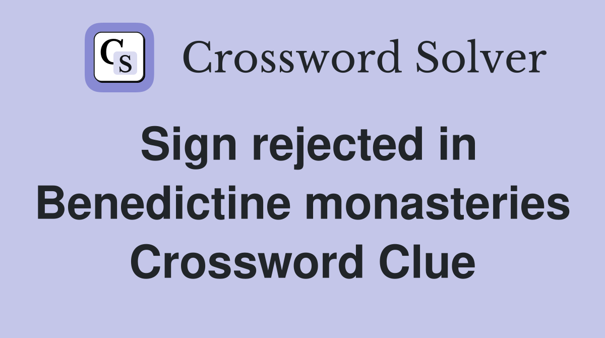 Sign rejected in Benedictine monasteries Crossword Clue