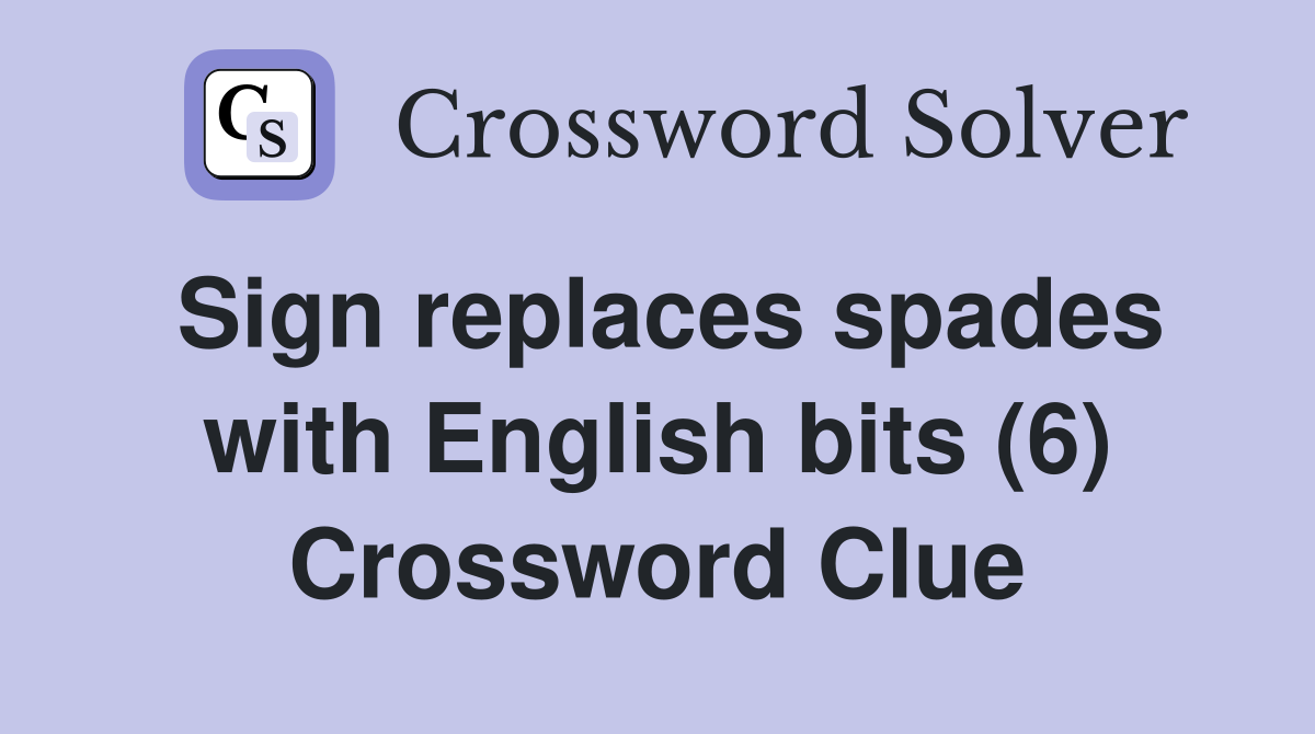Sign replaces spades with English bits (6) Crossword Clue