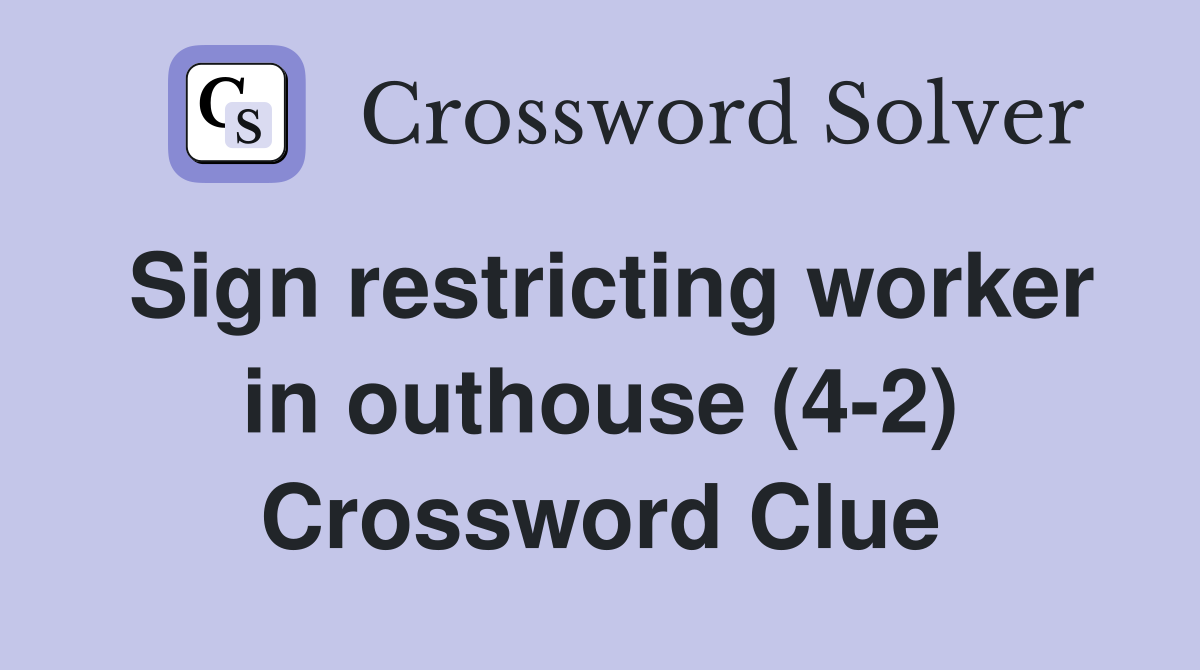 Sign restricting worker in outhouse (4-2) Crossword Clue