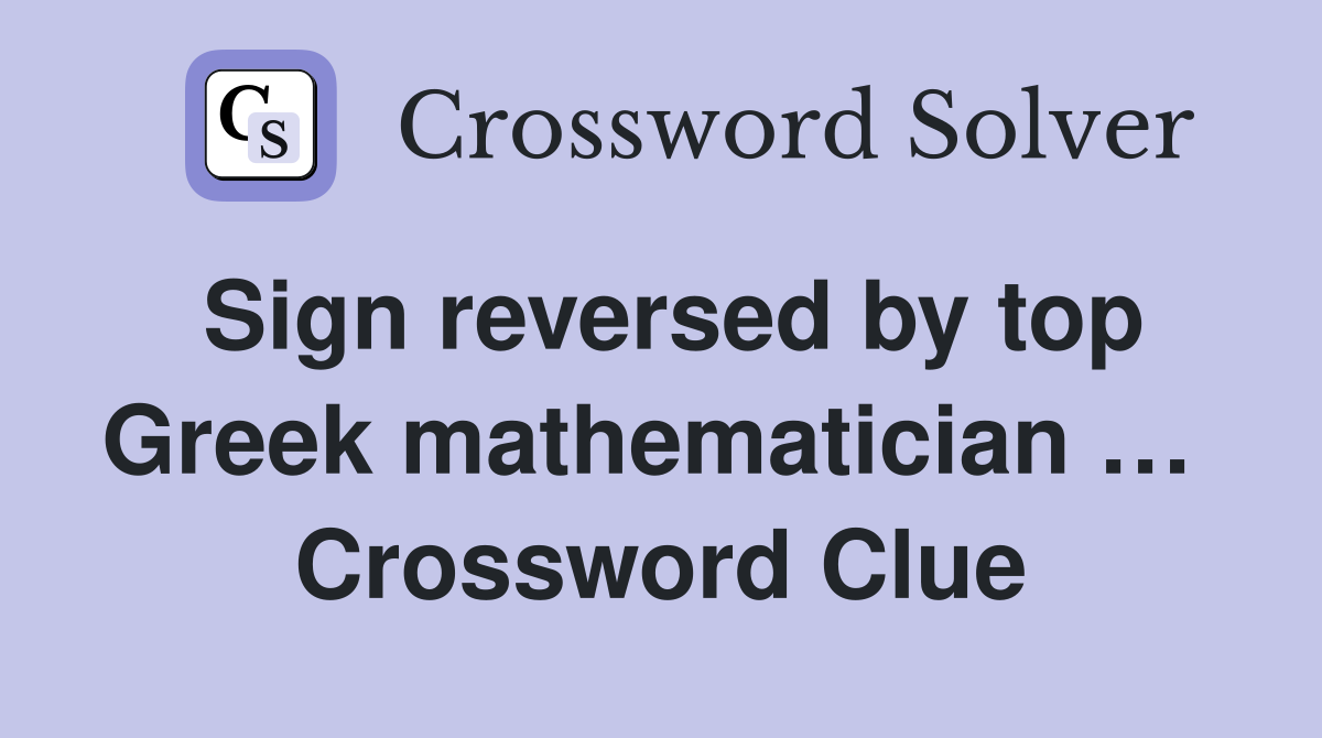 Sign reversed by top Greek mathematician …  Crossword Clue