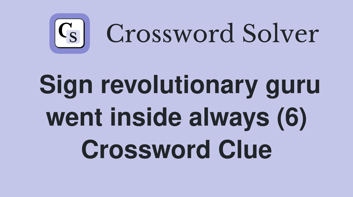 Sign revolutionary guru went inside always (6) Crossword Clue
