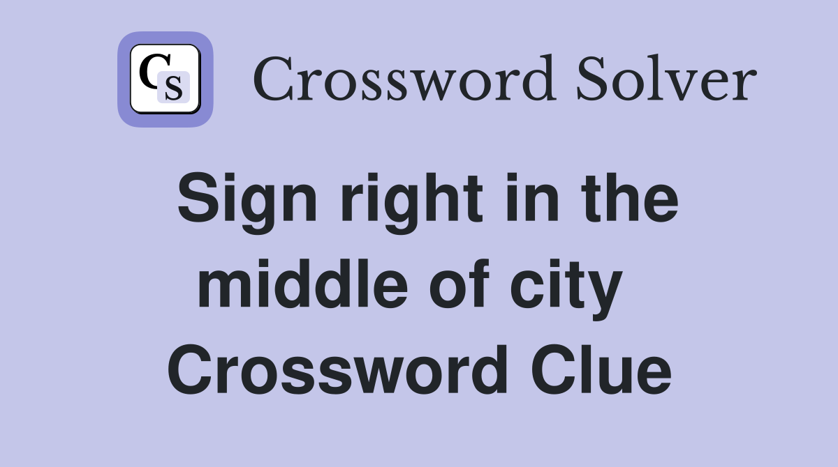 Sign right in the middle of city  Crossword Clue