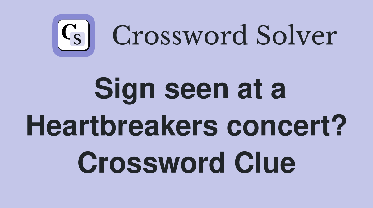 Sign seen at a Heartbreakers concert? Crossword Clue