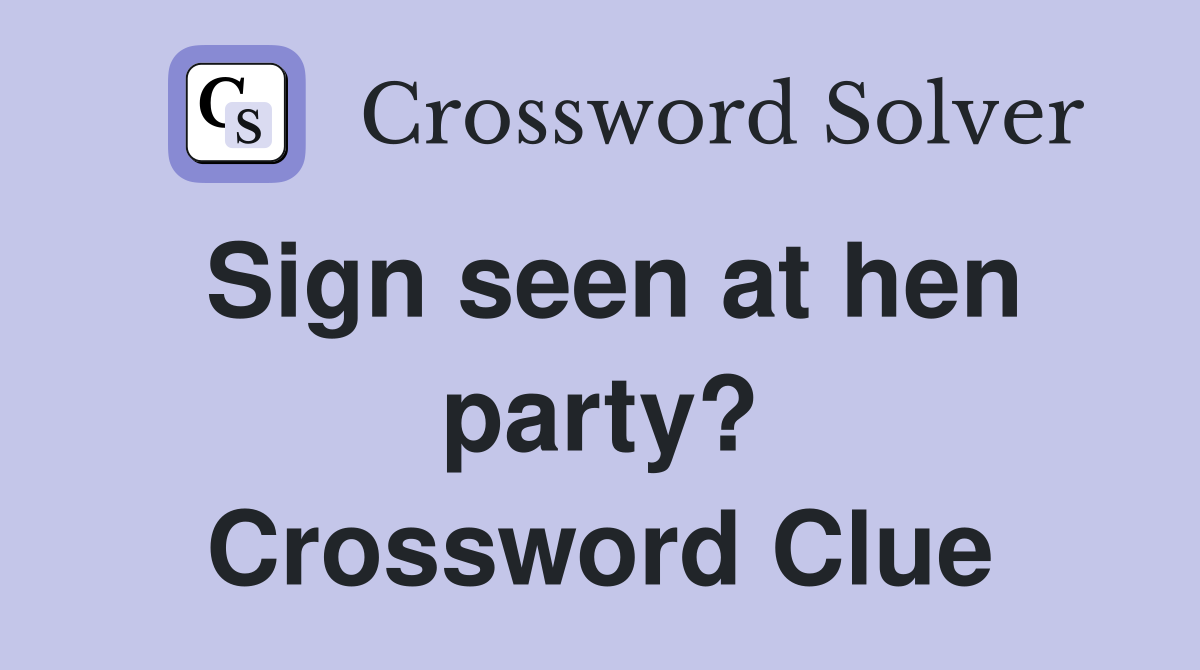 Sign seen at hen party? Crossword Clue