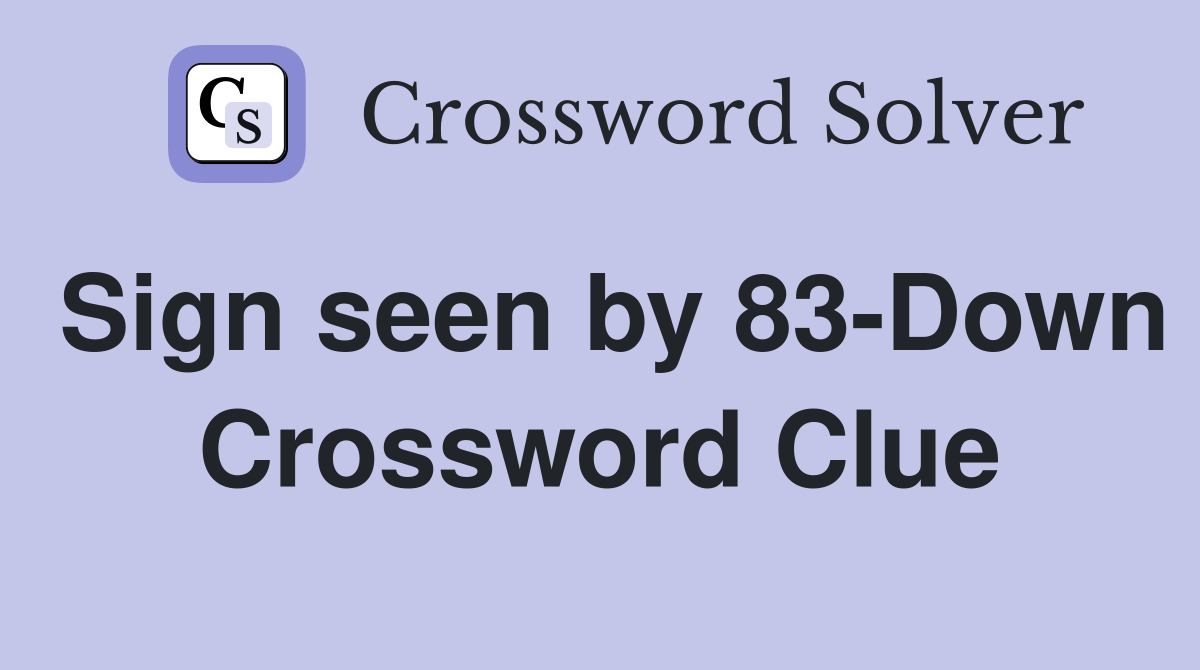 Sign seen by 83-Down Crossword Clue
