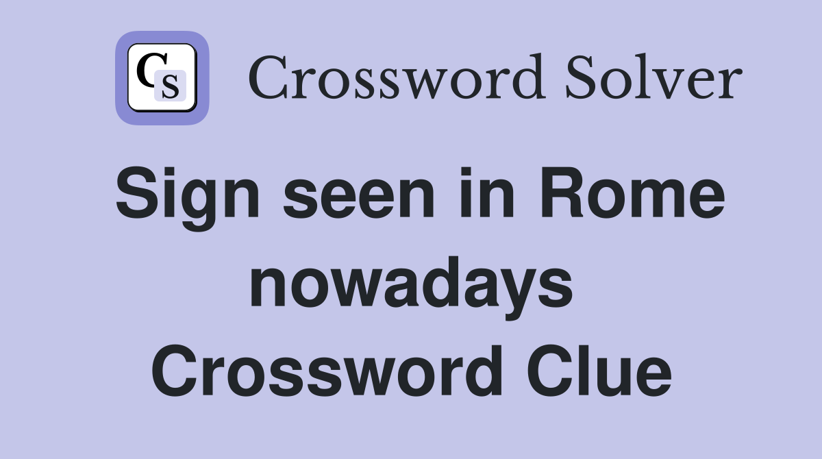 Sign seen in Rome nowadays Crossword Clue