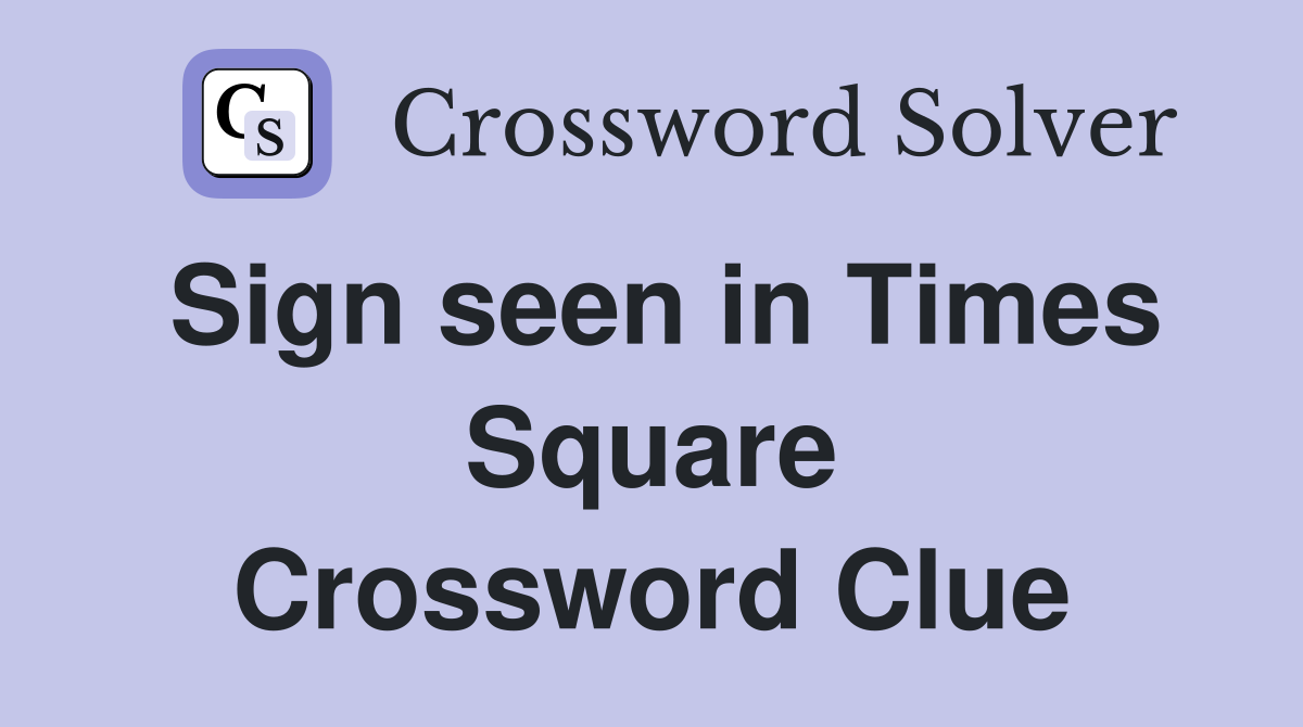 Sign seen in Times Square Crossword Clue
