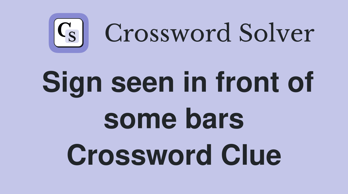 Sign seen in front of some bars Crossword Clue