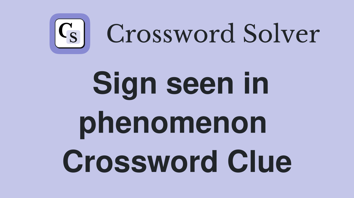Sign seen in phenomenon  Crossword Clue