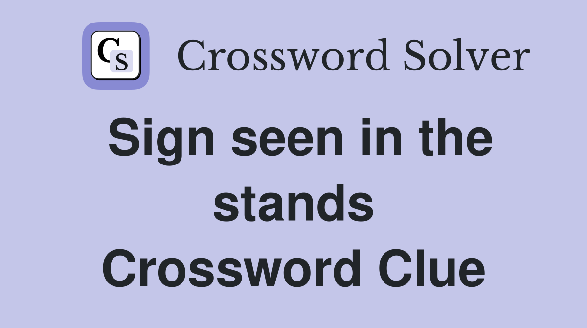 Sign seen in the stands Crossword Clue