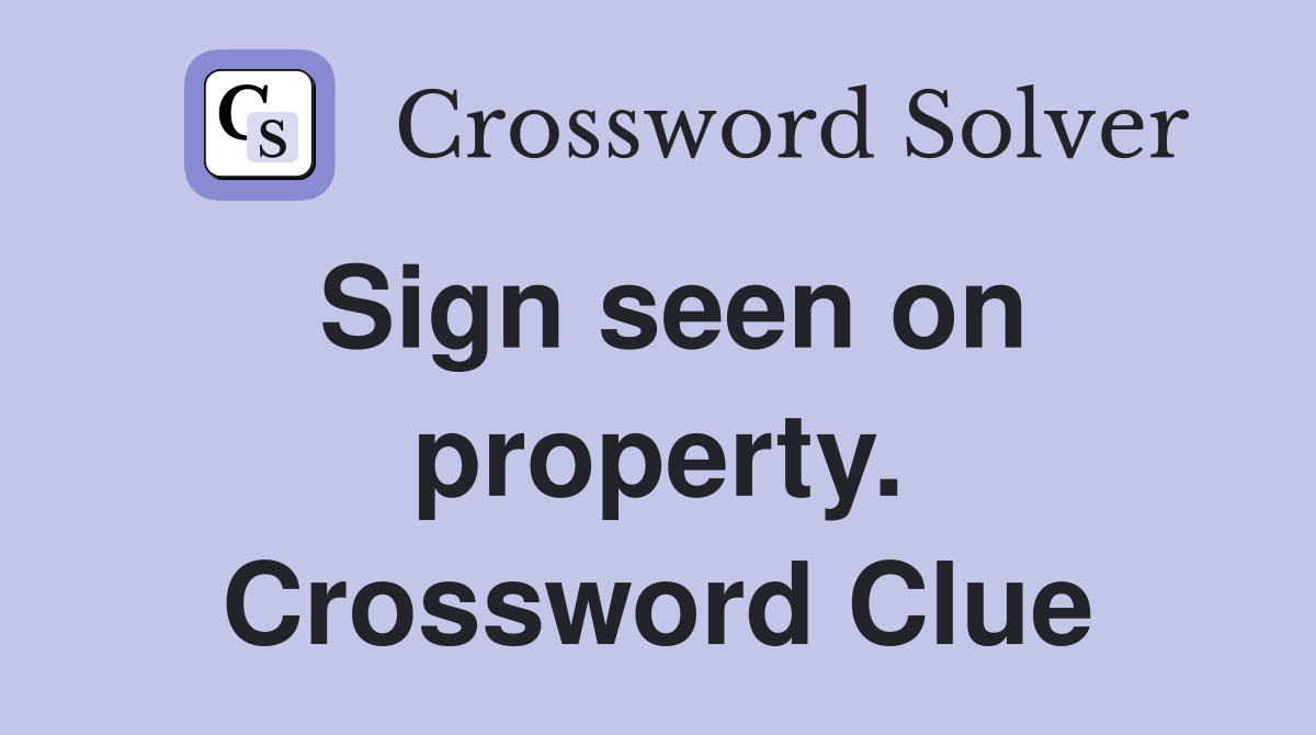 Sign seen on property. Crossword Clue