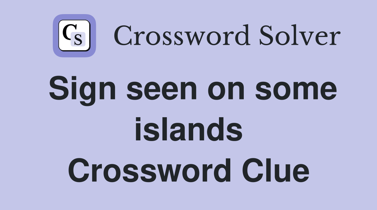 Sign seen on some islands Crossword Clue
