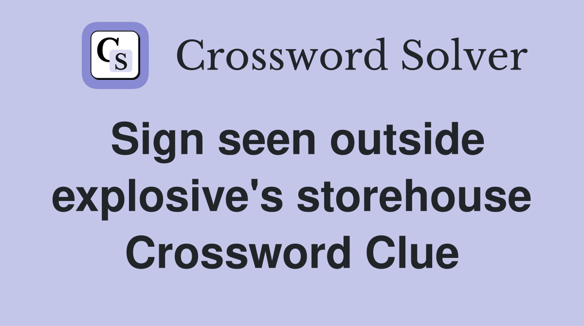 Sign seen outside explosive's storehouse Crossword Clue