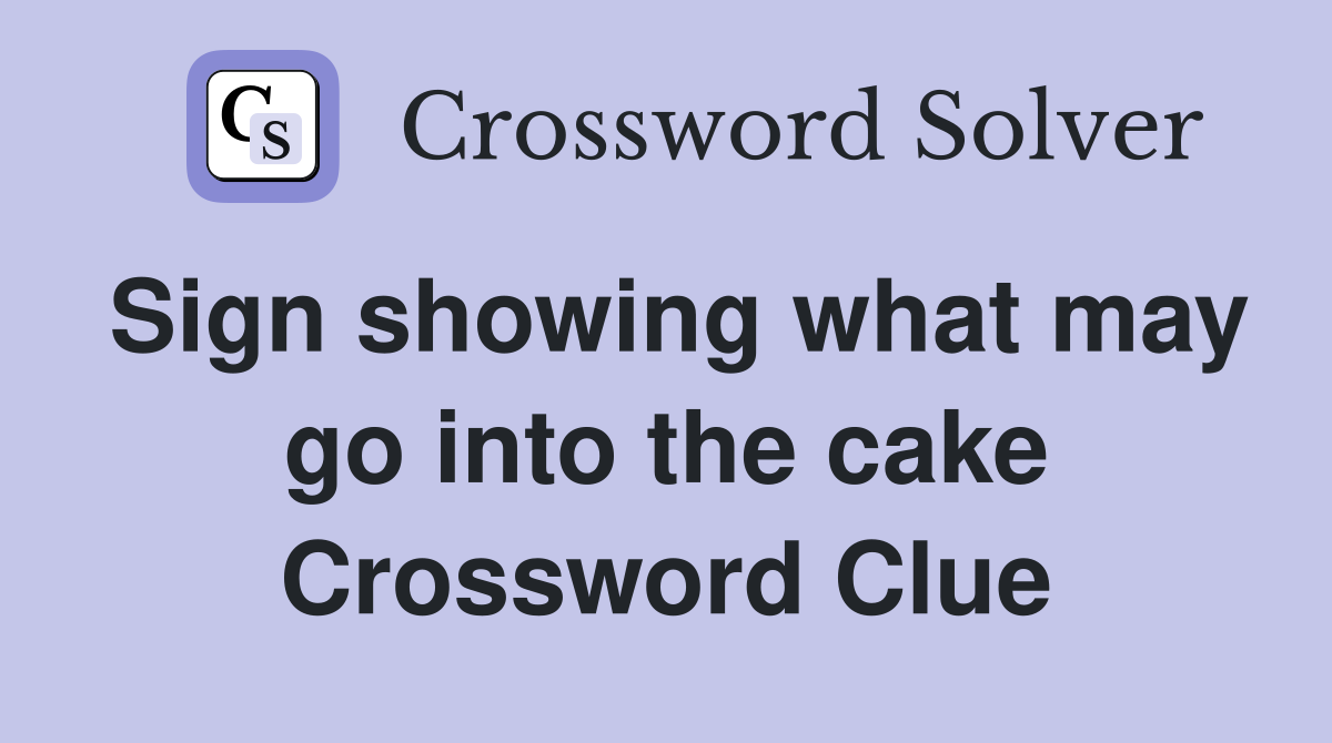 Sign showing what may go into the cake Crossword Clue
