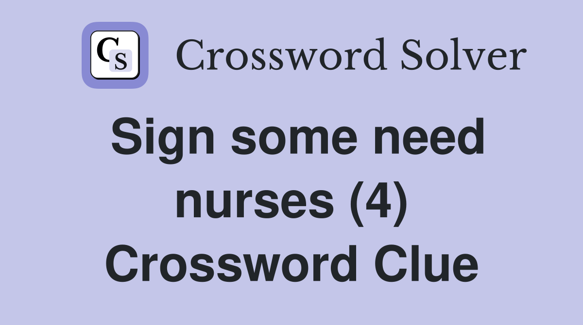 Sign some need nurses (4) Crossword Clue