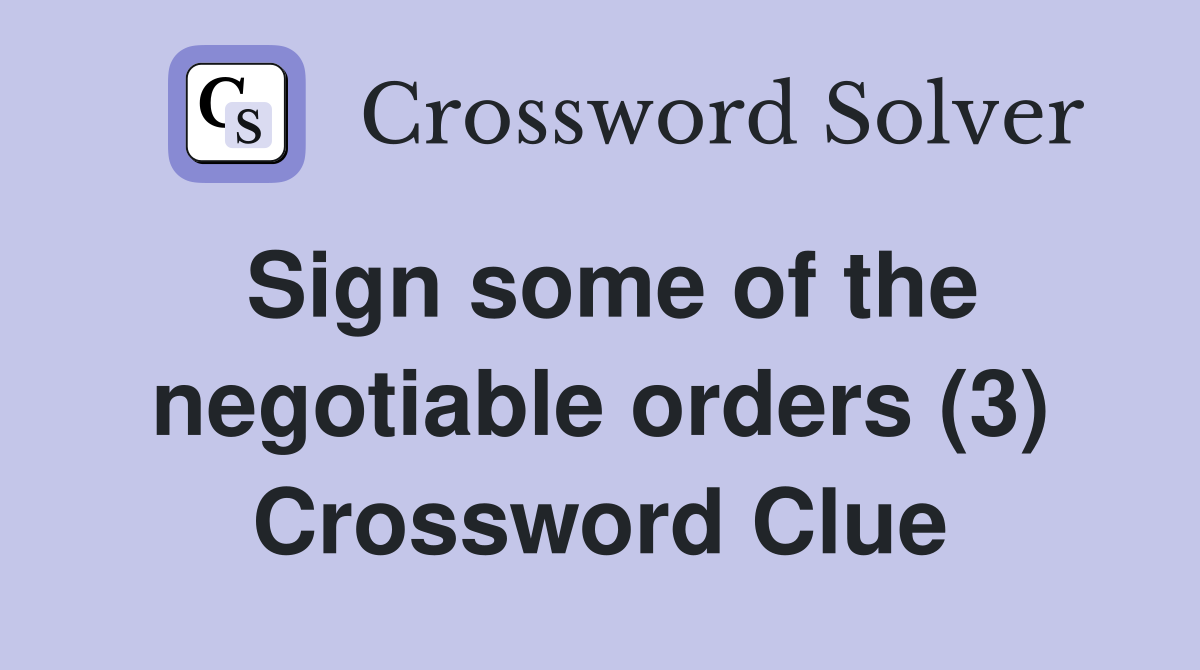 Sign some of the negotiable orders (3) Crossword Clue