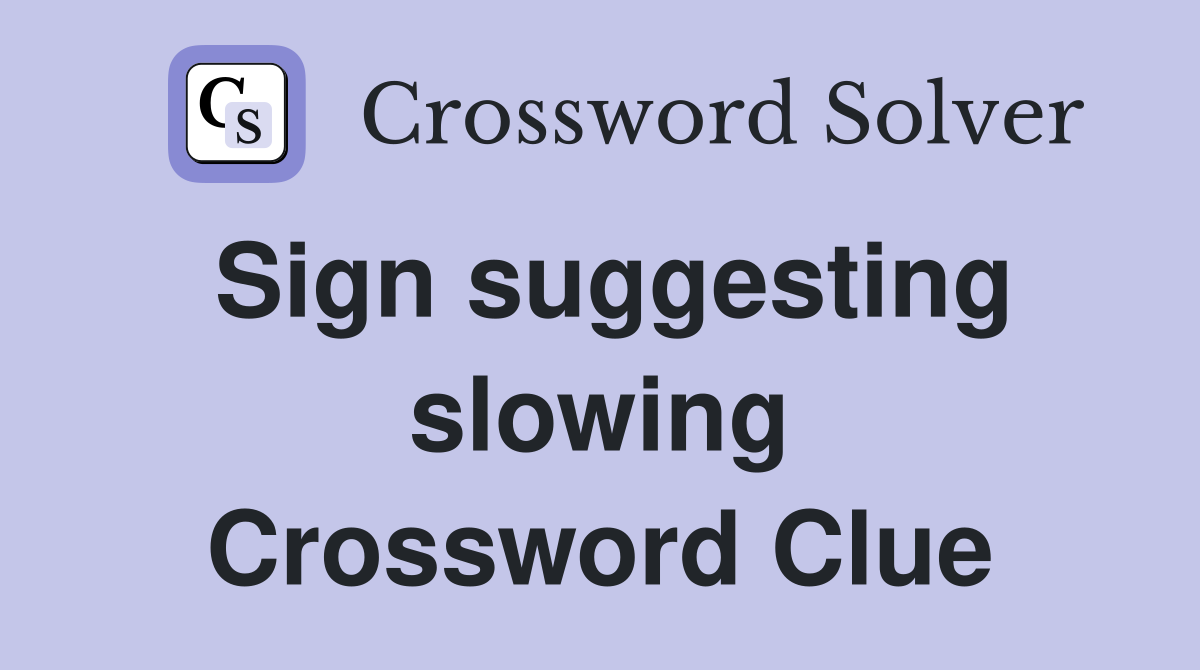 Sign suggesting slowing Crossword Clue