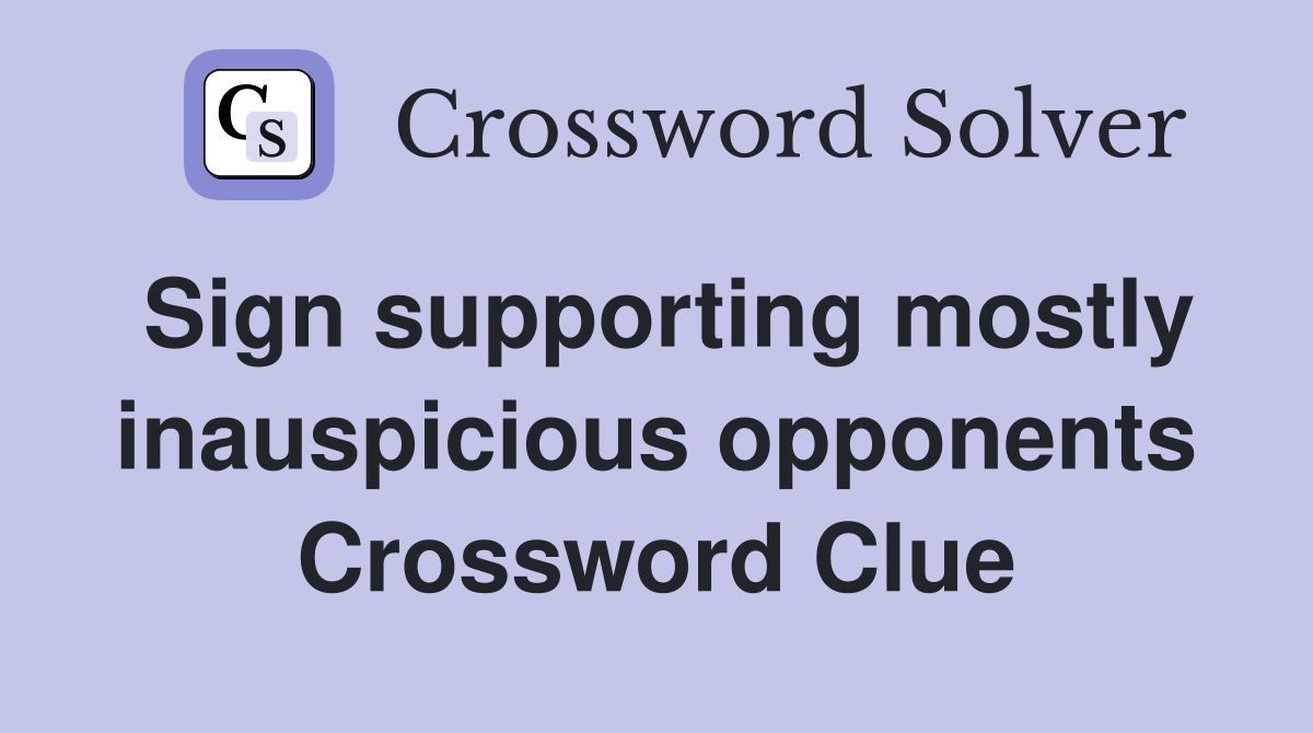 Sign supporting mostly inauspicious opponents Crossword Clue