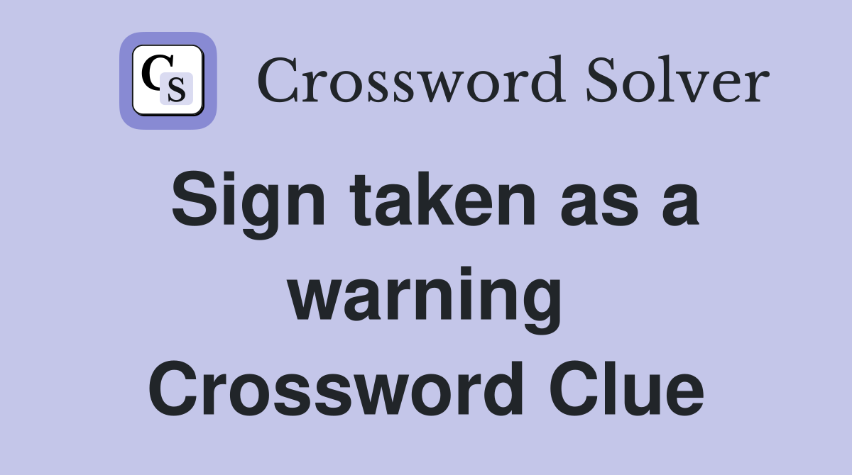 Sign taken as a warning Crossword Clue