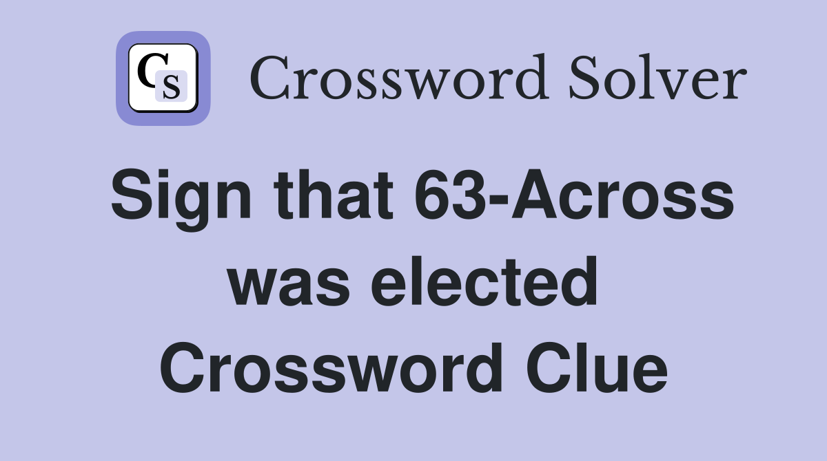 Sign that 63-Across was elected Crossword Clue